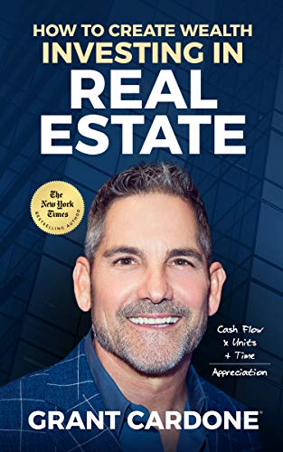 How To Create Wealth Investing In Real Estate by Grant Cardone